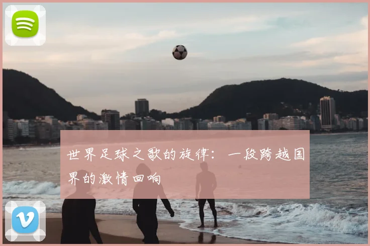世界足球之歌的旋律：一段跨越国界的激情回响