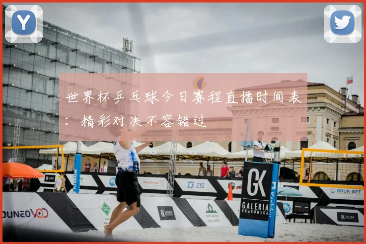 世界杯乒乓球今日赛程直播时间表:精彩对决不容错过